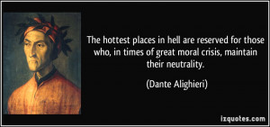 The hottest places in hell are reserved for those who, in times of ...