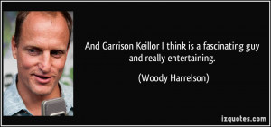 And Garrison Keillor I think is a fascinating guy and really ...