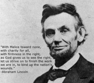 With Malice toward none, with charity for all ~ Abraham Lincoln