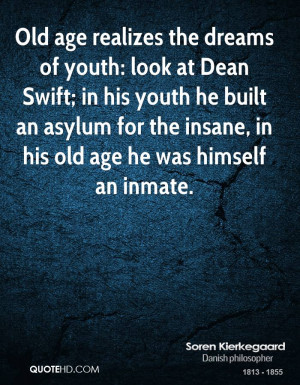Old age realizes the dreams of youth: look at Dean Swift; in his youth ...