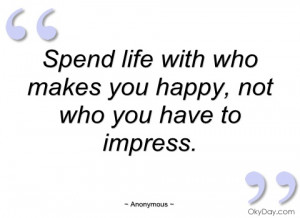 spend life with who makes you happy anonymous