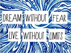 Dream without FEAR live without LIMITS!