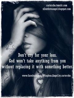 Don’t cry for your loss. God won’t take anything from you without ...