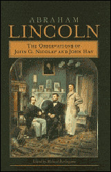 Abraham Lincoln The Observations of John G Nicolay and John Hay
