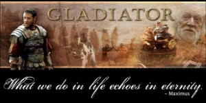 what we do in life echoes in eternity maximus in gadiator