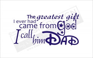 ... Greatest Gift I Ever had came from God,I call him Dad ~ Father Quote