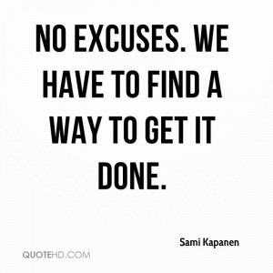 No Excuses. We Have To Find A Way To Get It Done. Sami Kapanen