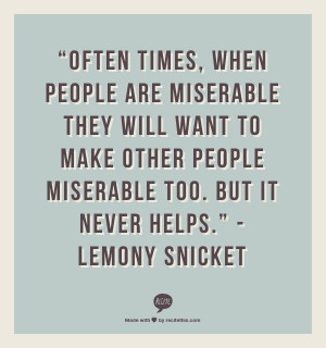 people are miserable they will want to make other people miserable ...