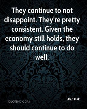 Alan Mak - They continue to not disappoint. They're pretty consistent ...