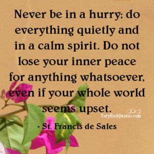 Never be in a hurry; do everything quietly and in a calm spirit. Do ...