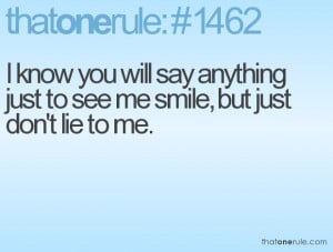 ... you will say anything just to see me smile, but just don't lie to me
