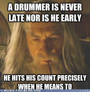 Drummer Is Never Late Nor Are They Early