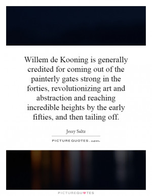 Willem de Kooning is generally credited for coming out of the ...