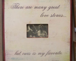 Picture frame quote there are many great love stores but ours is my ...