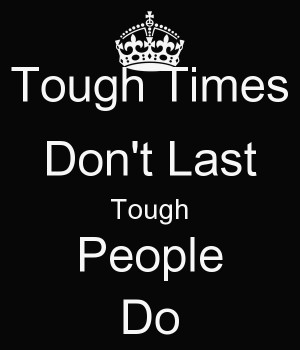 Tough Times Don't Last Tough People Do