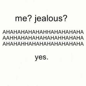 Me? Jealous? hahahahahahaha Yes , funny quotes