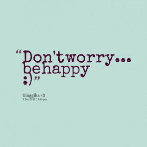 dont worry be happy quotes dont worry be happy quotes dont worry be ...