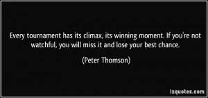 ... watchful, you will miss it and lose your best chance. - Peter Thomson