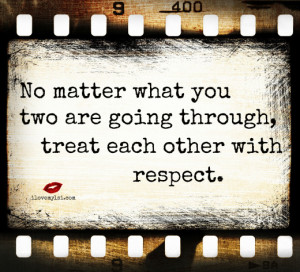 ... matter what you two are going through, treat each other with respect