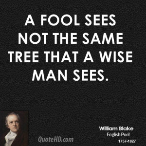 fool sees not the same tree that a wise man sees.