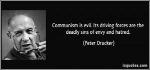 ... driving forces are the deadly sins of envy and hatred. - Peter Drucker