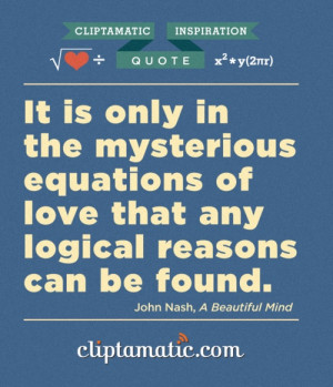 It is only in the mysterious equations of love that any logical ...
