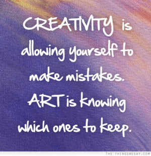 Creativity is allowing yourself to make mistakes art is know which ...