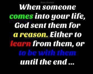 When someone comes into your life god sent them for a reason either to ...