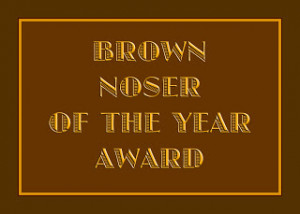 ... you love to hate the brown noser the brown noser is a flatterer who
