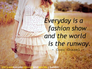 ... is a fashion show and the world is the runway -- Coco Chanel #quote