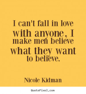 Nicole Kidman poster quotes - I can't fall in love with anyone, i make ...