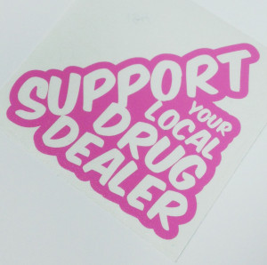 Support Your Local Drug Dealer