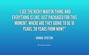 quote Ronnie Spector i see the ricky martin thing and 238100 1 png