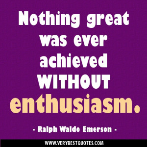 ... Attitude Quotes - Nothing great was ever achieved without enthusiasm