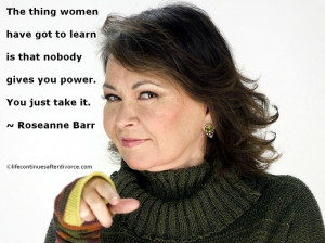 The thing women have got to learn is..... Roseanne Barr #quote