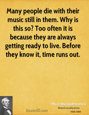 Many people die with their music still in them. Why is this so? Too ...