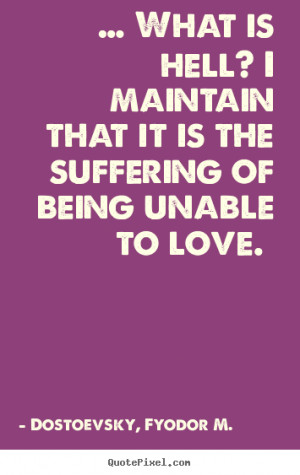 ... hell? I maintain that it is the suffering of being unable to love