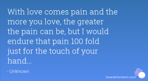 ... would endure that pain 100 fold just for the touch of your hand