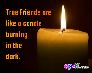 Friendship quote : True friends are like a candle burning in the dark.