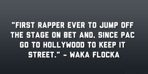 ... and, since Pac go to Hollywood to keep it street.” – Waka Flocka