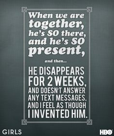 ... my text messages, and I feel as though I invented him.