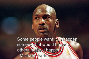 ... Happen, Others Make It Happen ” - Michael Jordan ~ Success Quote