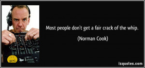 Most people don't get a fair crack of the whip. - Norman Cook