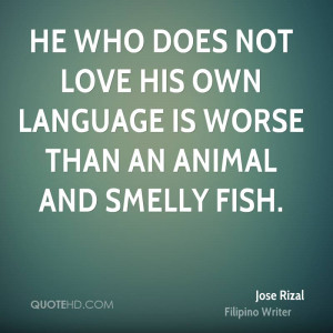 He who does not love his own language is worse than an animal and ...