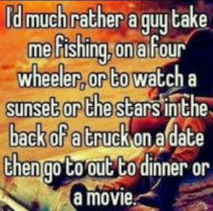 Much Rather A Guy Take Me Fishing, On A Four Wheeler, or To Watch ...