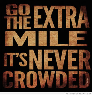 Go the extra mile it's never crowded