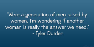 generation of men raised by women. I’m wondering if another woman ...