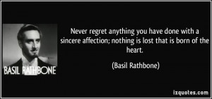 Never regret anything you have done with a sincere affection; nothing ...