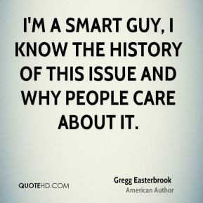 Gregg Easterbrook - I'm a smart guy, I know the history of this issue ...