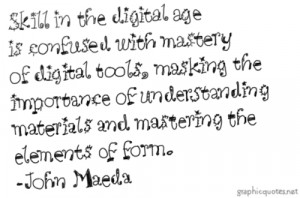 ... materials and mastering the elements of form. — John Maeda